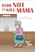 HOW NOT TO KILL MAMA by Matteo Gravina