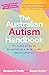 The Australian Autism Handbook: The essential guide for parents of children with autism