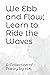 We Ebb and Flow; Learn to Ride the Waves by H.K.