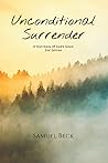 Unconditional Surrender: A Testimony Of God's Grace 2nd Edition Unconditional Surrender: A Testimony Of God's Grace 2nd Edition