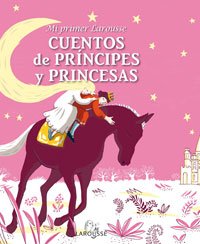 Mi primer Larousse de cuentos de príncipes y princesas (Mi primer Larousse / My First Larousse) (Spanish Edition)