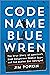 Code Name Blue Wren by Jim Popkin