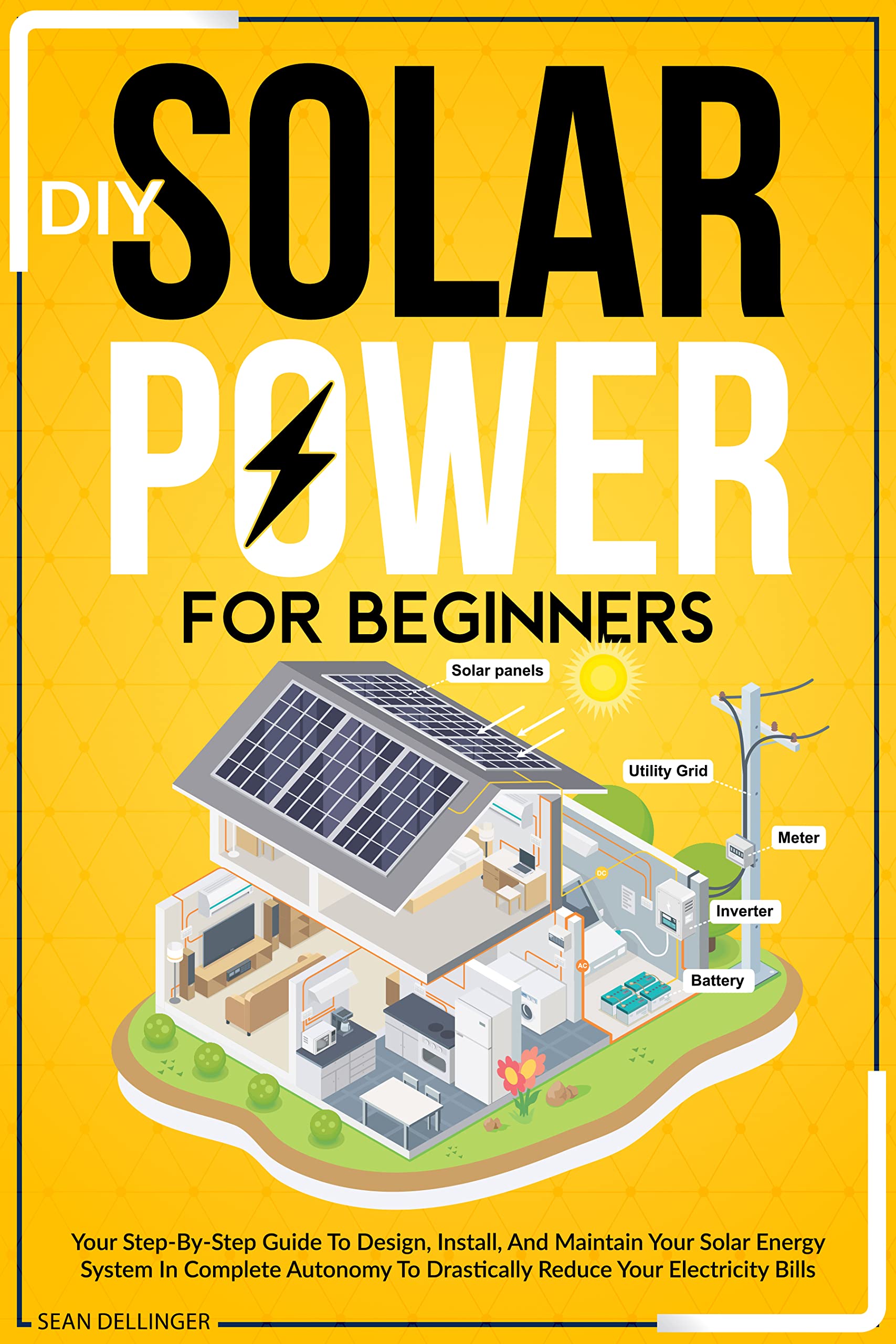 DIY SOLAR POWER FOR BEGINNERS: Your Step-By-Step Guide To Design, Install, And Maintain Your Solar Energy System In Complete Autonomy To Drastically Reduce Your Electricity Bills. (Kindle Edition)