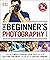 The Beginner's Photography Guide: The Ultimate Step-by-Step Manual for Getting the Most from Your Digital Camera