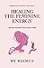 Healing The Feminine Energy: & The Wounds Of Your Inner Child