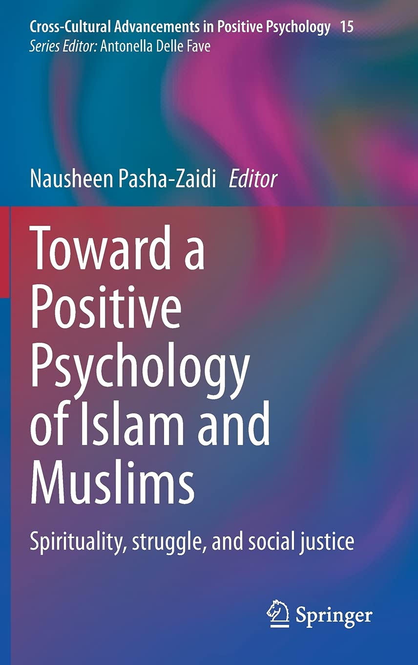 Toward a Positive Psychology of Islam and Muslims: Spirituality, struggle, and social justice (Cross-Cultural Advancements in Positive Psychology, 15)