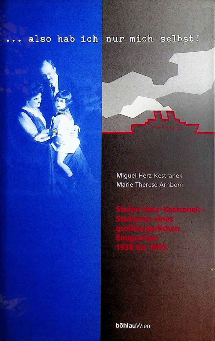 ... Also hab ich nur mich selbst!: Stefan Herz-Kestranek - Stationen eines Grossbürgerlichen Emigranten 1938-1945