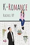 K-Romance by Rachel R.P.