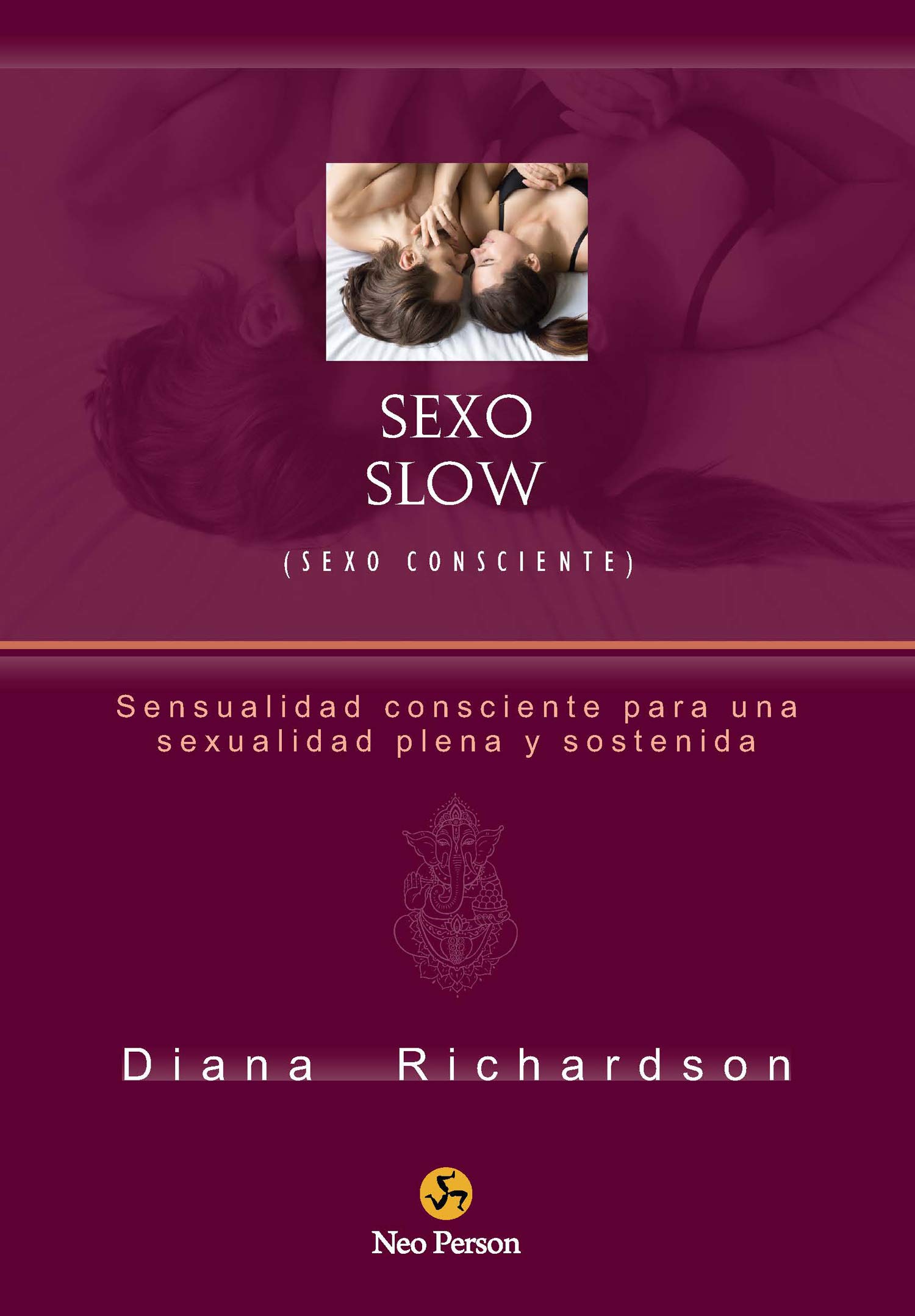 Sexo Slow (Sexo consciente): Sensualidad consciente para una sexualidad plena y sostenida