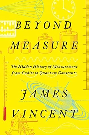 Beyond Measure: The Hidden History of Measurement from Cubits to Quantum Constants