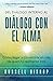 Del Diálogo Interno al Diálogo con el Alma: Cómo llegar a convertirte en más de quien tú realmente eres (Spanish Edition)