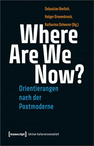 Where Are We Now? Orientierungen nach der Postmoderne