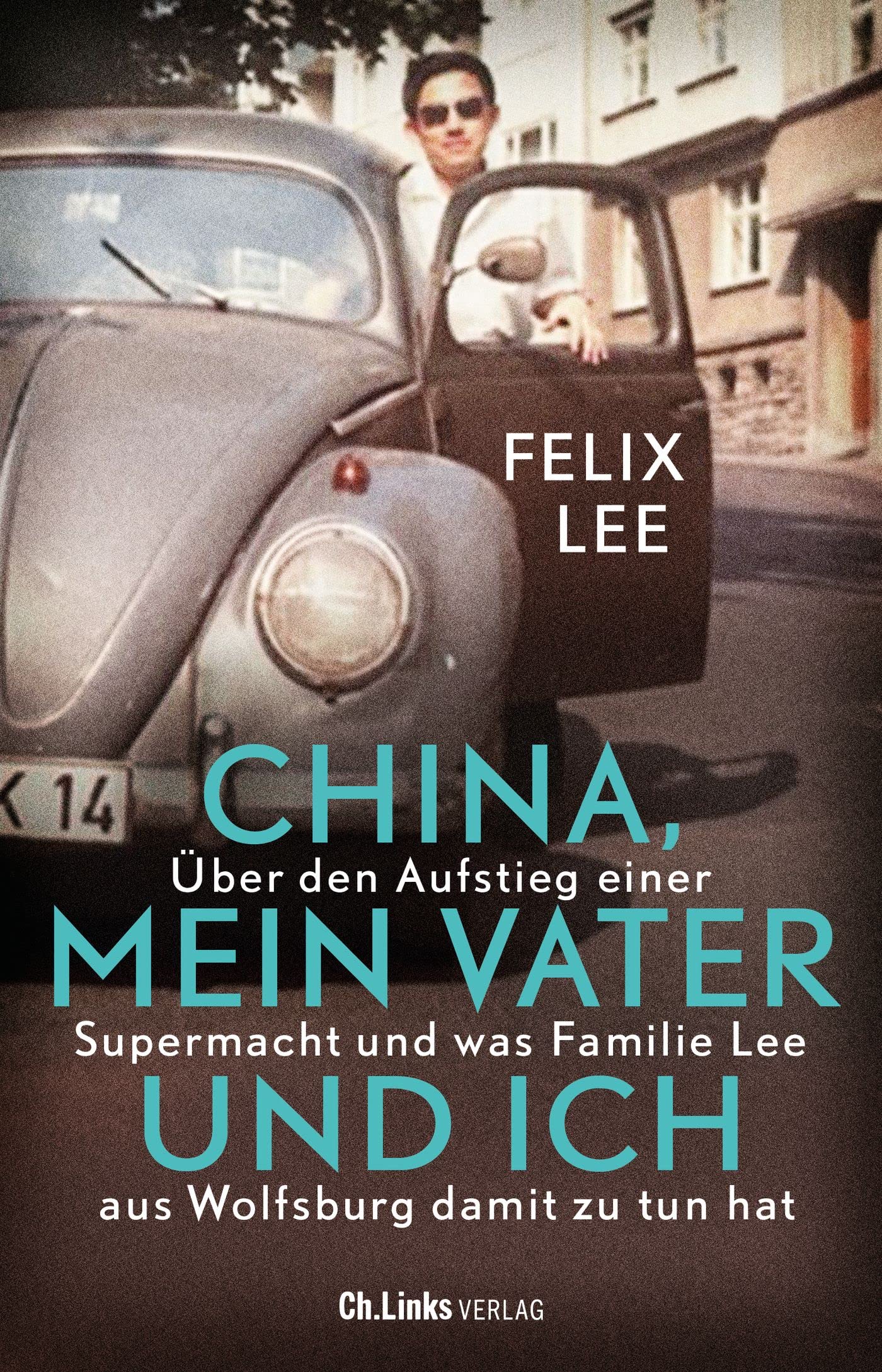 China, mein Vater und ich: Über den Aufstieg einer Supermacht und was Familie Lee aus Wolfsburg damit zu tun hat (Kindle Edition)