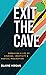 Exit the Cave: Embracing a Life of Courage, Creativity, and Radical Imagination