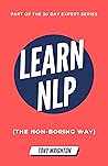 Learn NLP: Master Neuro-Linguistic Programming (the Non-Boring Way) in 30 Days (30 Day Expert Series)