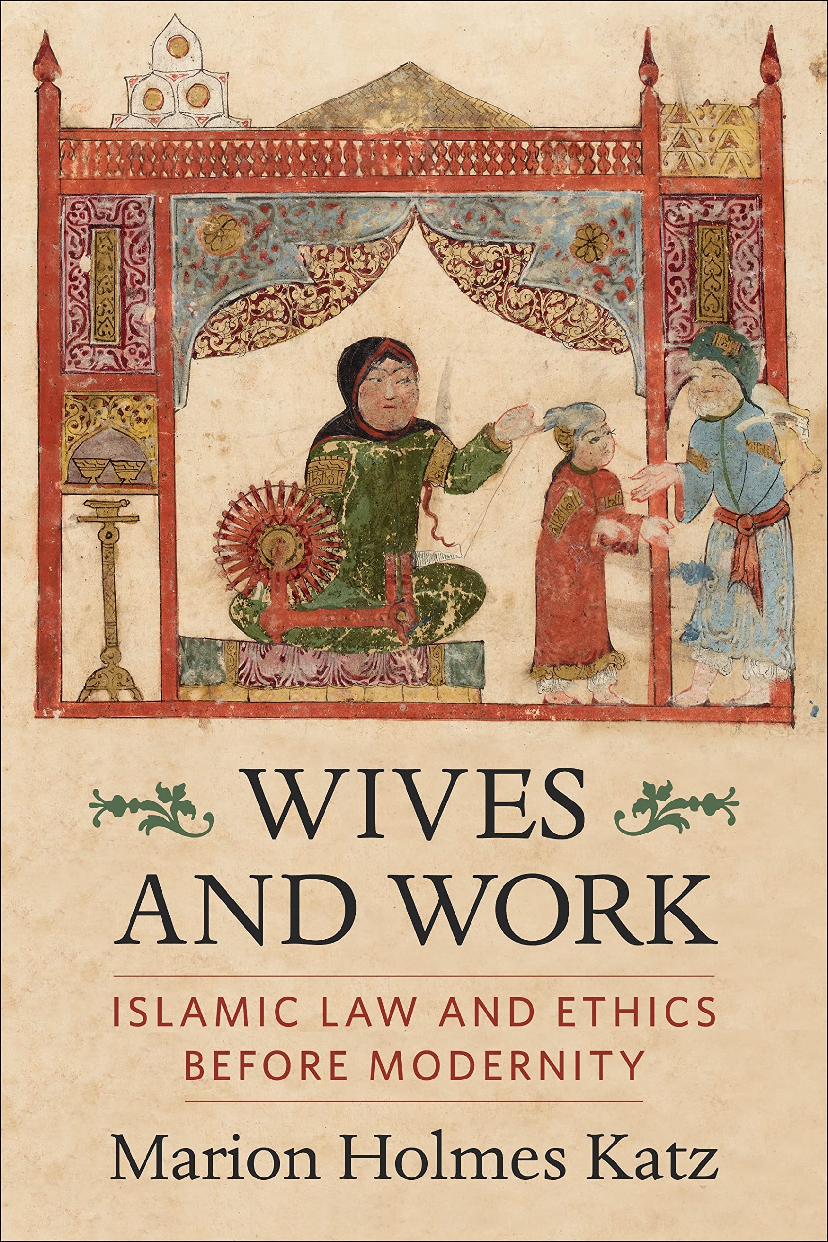 Wives and Work: Islamic Law and Ethics Before Modernity (Kindle Edition)