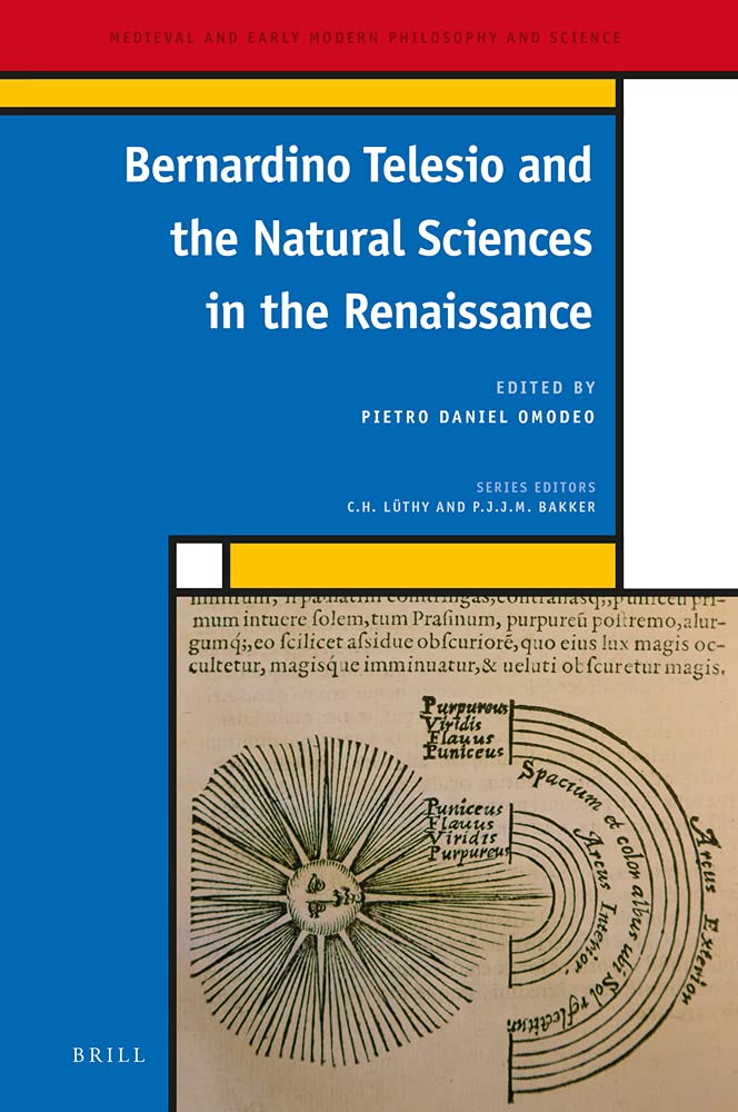 Bernardino Telesio and the Natural Sciences in the Renaissance (Medieval and Early Modern Philosophy and Science, 29)
