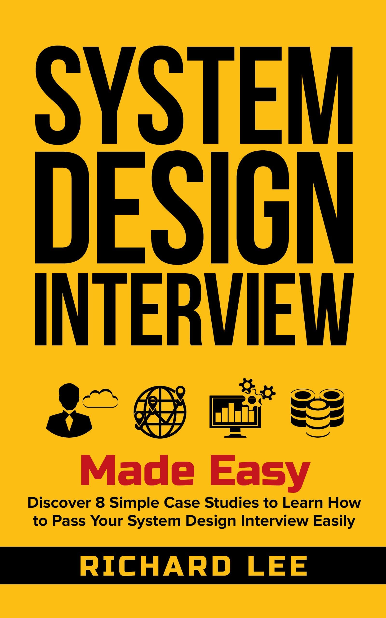System Design Interview Made Easy: Discover 8 Simple Case Studies to Learn How to Pass Your System Design Interview Easily (Kindle Edition)