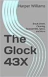 The Glock 43X: Break-Down, Cleaning, Reassemble, Specs, and More