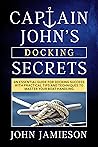 Captain John's DOCKING SECRETS: An essential guide for docking success with practical tips and techniques to master your boat handling (Captain John's Sailing Skills Series Book 2) Captain John's DOCKING SECRETS: An essential guide for docking success with practical tips and techniques to master your boat handling (Captain John's Sailing Skills Series Book 2)