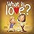 What is Love?