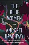 The Blue Women by Anukrti Upadhyay