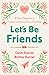 Let's Be Friends: A Tween Devotional on Finding and Keeping Strong Friendships