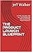 THE PRODUCT LAUNCH BLUEPRINT: IN THIS YOU WILL SEE ALL THE FORMULAR FOR LAUNCHING YOUR PRODUCT