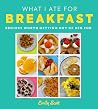 What I Ate for Breakfast: Food Worth Getting Out of Bed for