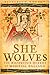She Wolves: The Notorious Queens of England