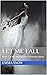 Let Me Fall : Book 2 of the...