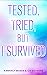 Tested, Tried, But I Survived