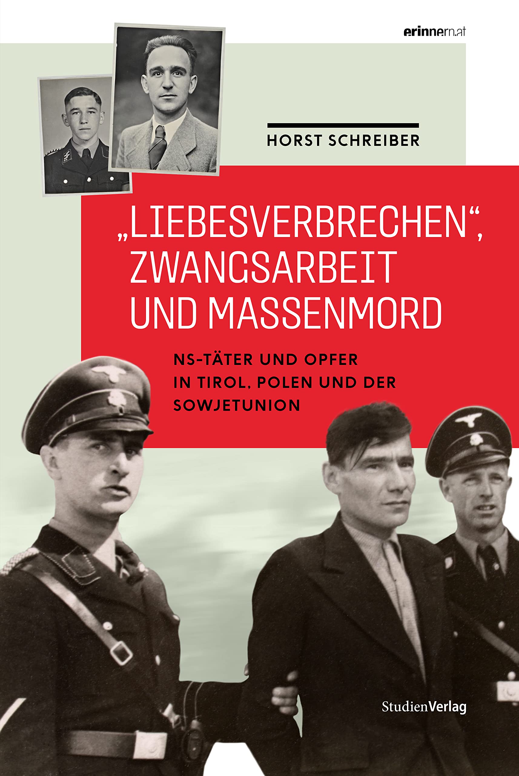 "Liebesverbrechen", Zwangsarbeit und Massenmord: NS-Täter und Opfer in Tirol, Polen und der Sowjetunion (German Edition)