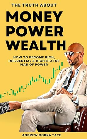 Andrew Tate: The Truth About Money, Power & Wealth - How To Become Rich, Influential & High Status Man Of Power