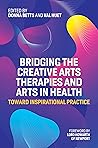Bridging the Creative Arts Therapies and Arts in Health: Toward Inspirational Practice