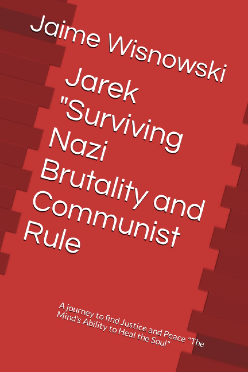 Jarek "Surviving Nazi Brutality and Communist Rule: A journey to find Justice and Peace "The Mind's Ability to Heal the Soul (Paperback)