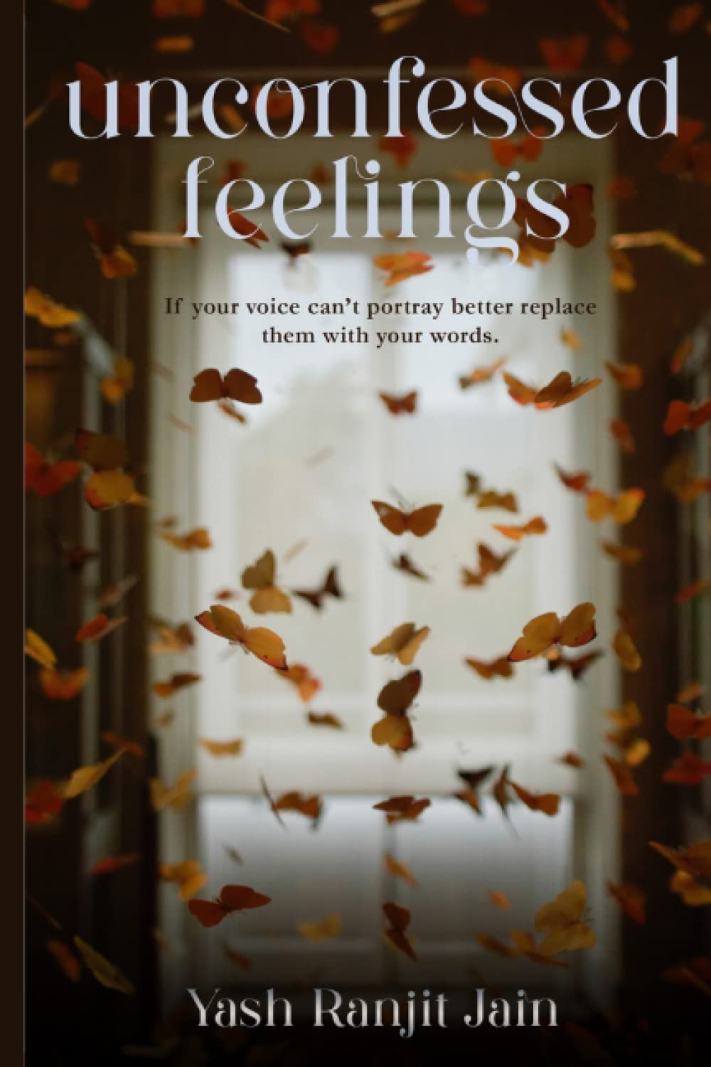 UNCONFESSED FEELINGS: "If your voice can't portray, better replace them with your words." (Paperback)