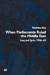 When Parliaments Ruled the Middle East: Iraq and Syria, 1946–63 When Parliaments Ruled the Middle East: Iraq and Syria, 1946–63