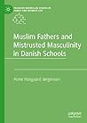 Muslim Fathers and Mistrusted Masculinity in Danish Schools (Palgrave Macmillan Studies in Family and Intimate Life)