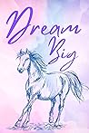 Horse Notebook: Dream Big: 100 Pages, 6” x 9”