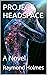 PROJECT HEADSPACE by Raymond Holmes PROJECT HEADSPACE by Raymond Holmes