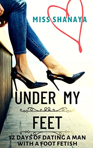 Under My Feet: 12 Days of Dating a Man with a Foot Fetish (Kindle Edition)