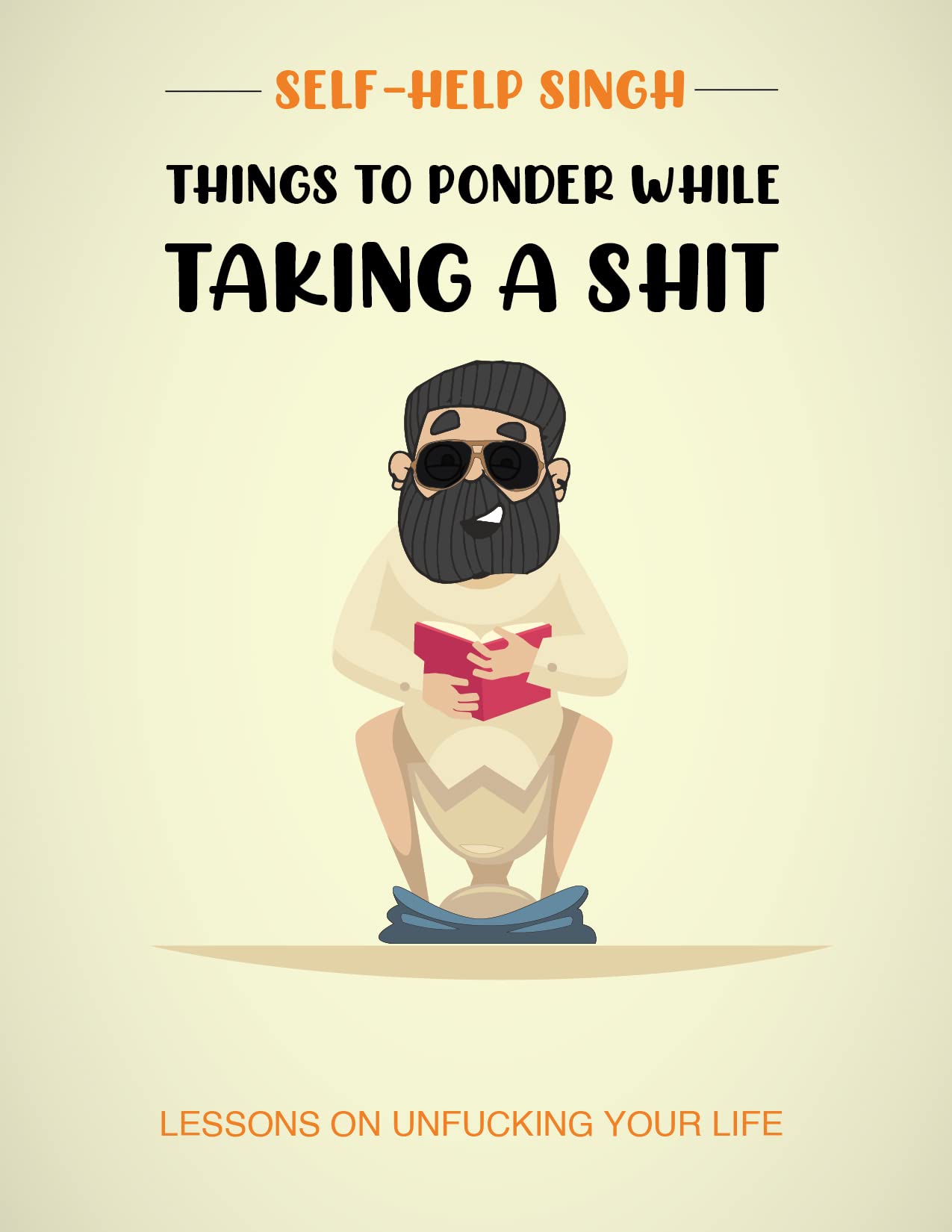 Things to ponder while taking a shit: Lessons on unfucking your life (Kindle Edition)