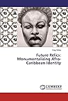 Future Relics: Monumentalizing Afro-Caribbean Identity