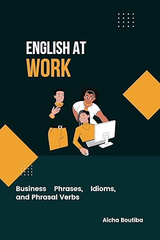 English At Work : Business Phrases, Idioms, and Phrasal Verbs (English Vocabulary Builder)