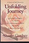 Unfolding Journey: Spiritual Principles to Assist in Connenting to Spirit and Being Your Authentic Selfur Authenitc Self Unfolding Journey: Spiritual Principles to Assist in Connenting to Spirit and Being Your Authentic Selfur Authenitc Self