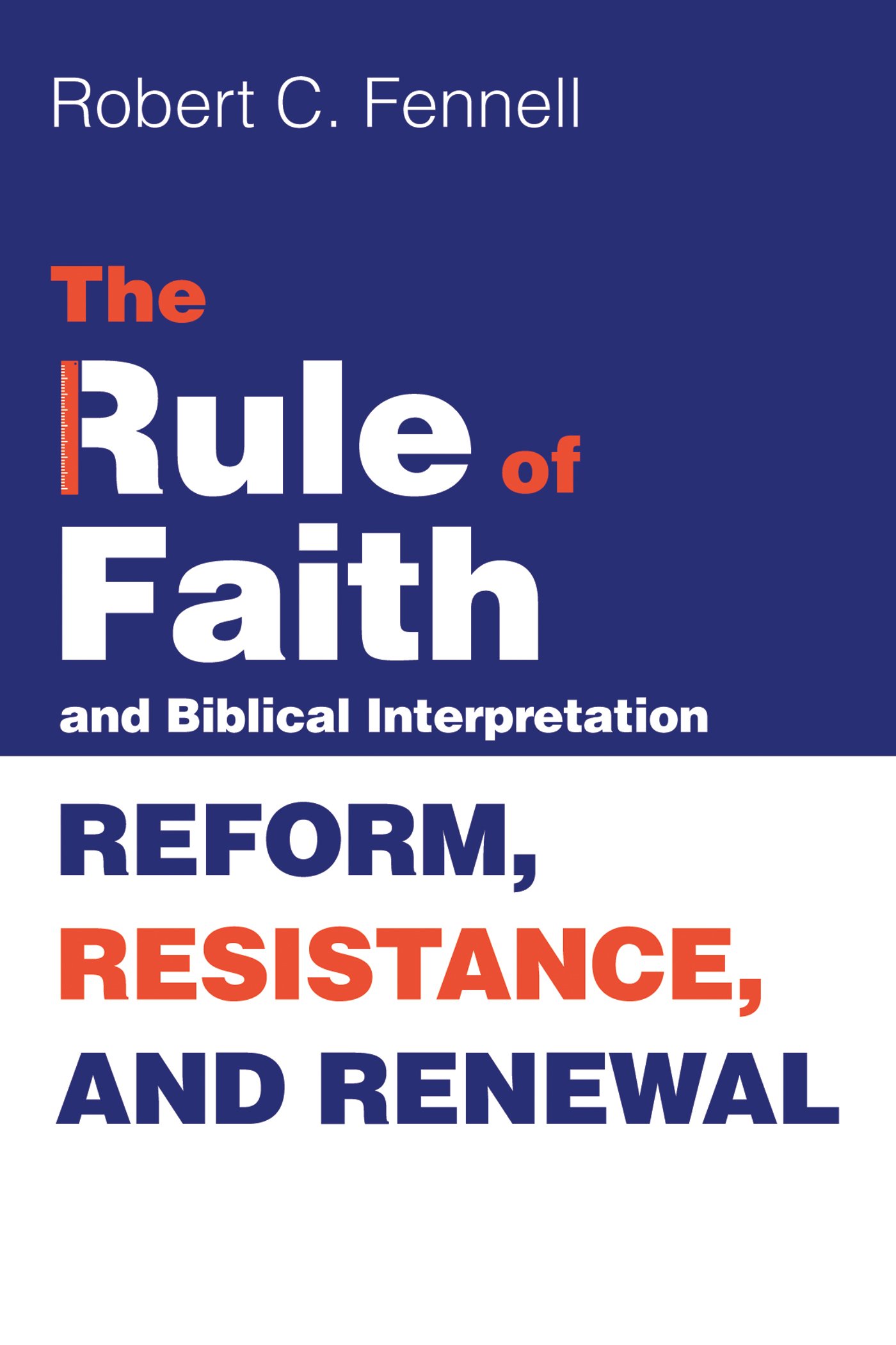 The Rule of Faith and Biblical Interpretation: Reform, Resistance, and Renewal (Kindle Edition)