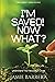 I'm Saved! Now What?: Under...