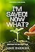 I'm Saved! Now What?: Under...