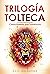 TRILOGÍA TOLTECA: Recopilac...